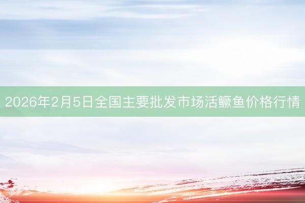 2026年2月5日全国主要批发市场活鳜鱼价格行情