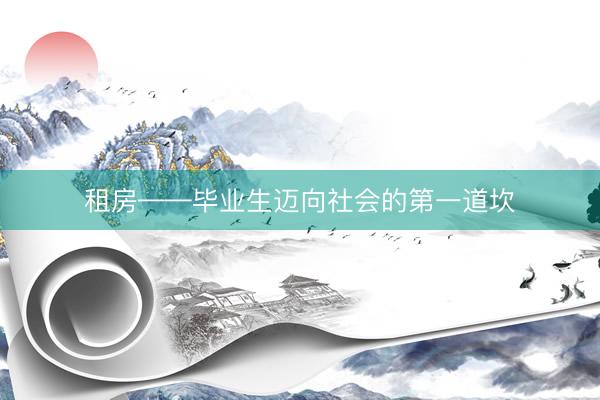 租房——毕业生迈向社会的第一道坎