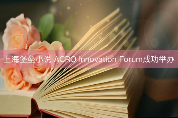 上海堡垒小说 ACRO Innovation Forum成功举办