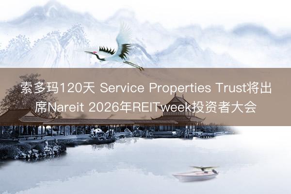 索多玛120天 Service Properties Trust将出席Nareit 2026年REITweek投资者大会