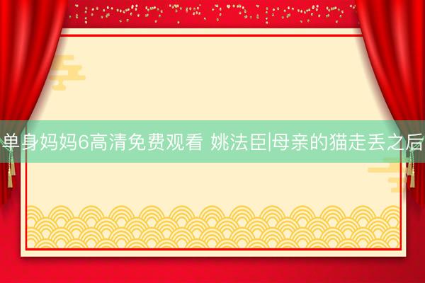 单身妈妈6高清免费观看 姚法臣|母亲的猫走丢之后