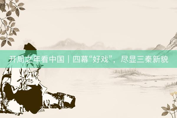 开局之年看中国｜四幕“好戏”，尽显三秦新貌